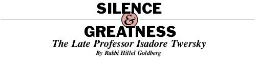 Silence and Greatness - The Late Professor Isadore Twersky - By Rabbi Hillel Goldberg